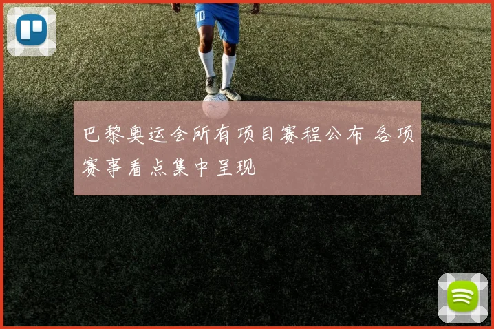 巴黎奥运会所有项目赛程公布 各项赛事看点集中呈现